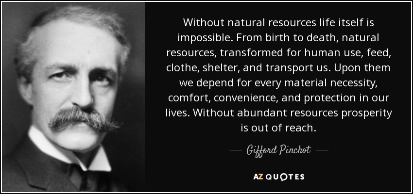 Gifford Pinchot quote: Without natural resources life itself is