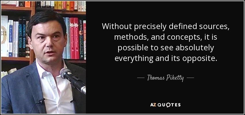 Without precisely defined sources, methods, and concepts, it is possible to see absolutely everything and its opposite. - Thomas Piketty
