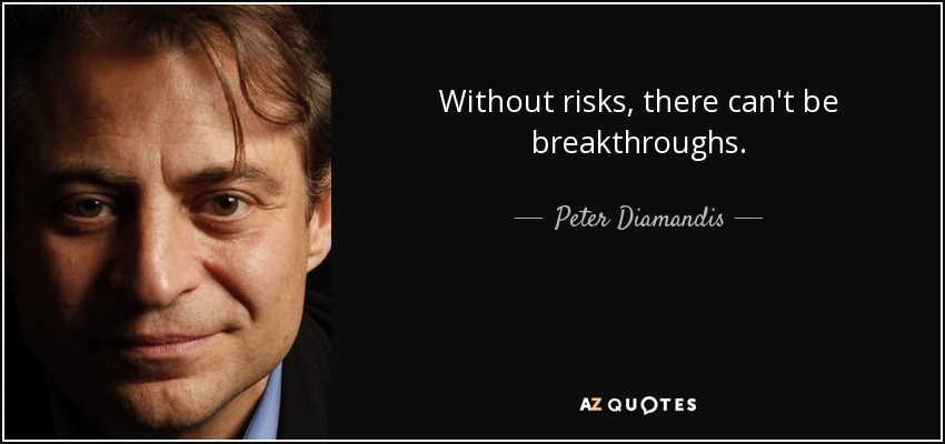 Without risks, there can't be breakthroughs. - Peter Diamandis