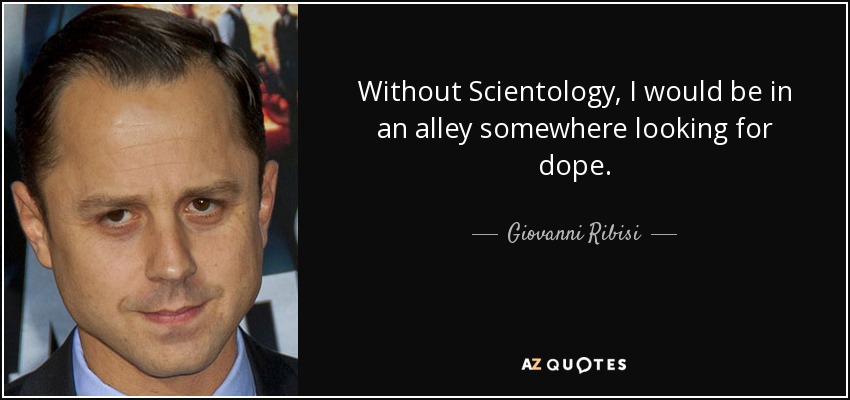 Without Scientology, I would be in an alley somewhere looking for dope. - Giovanni Ribisi