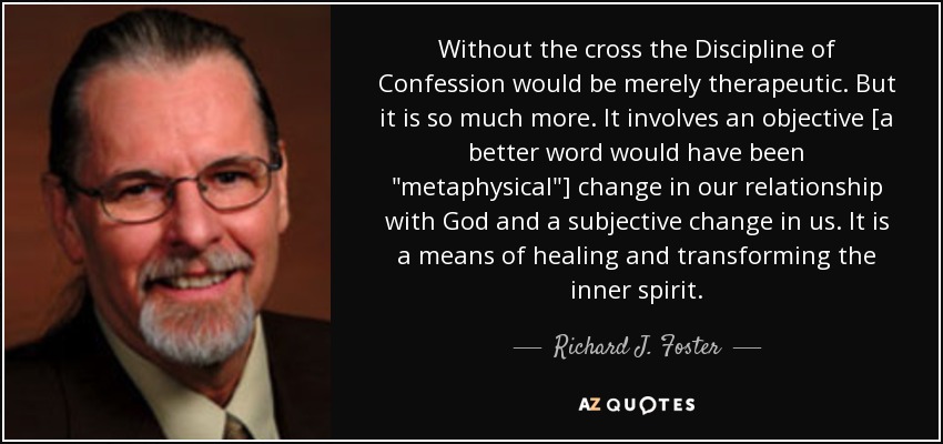 Without the cross the Discipline of Confession would be merely therapeutic. But it is so much more. It involves an objective [a better word would have been 
