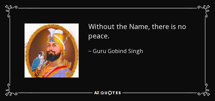 Without the Name, there is no peace. - Guru Gobind Singh
