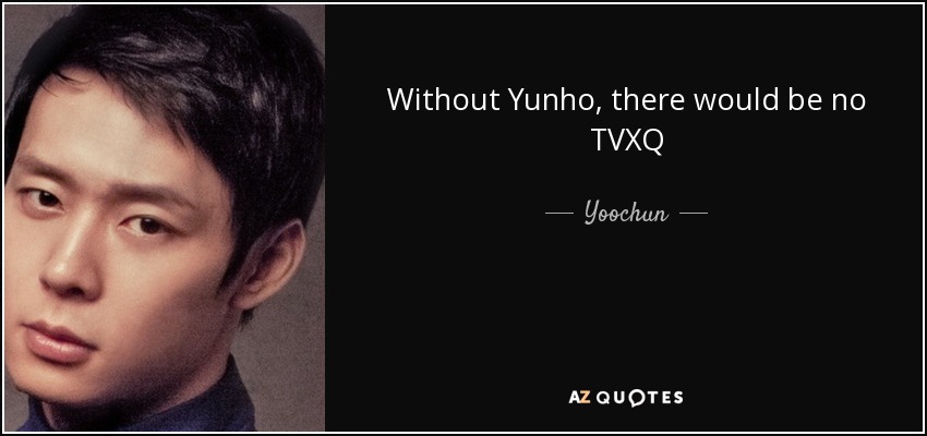 Without Yunho, there would be no TVXQ - Yoochun
