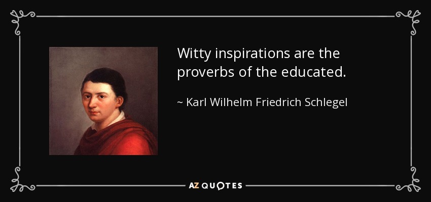 Witty inspirations are the proverbs of the educated. - Karl Wilhelm Friedrich Schlegel