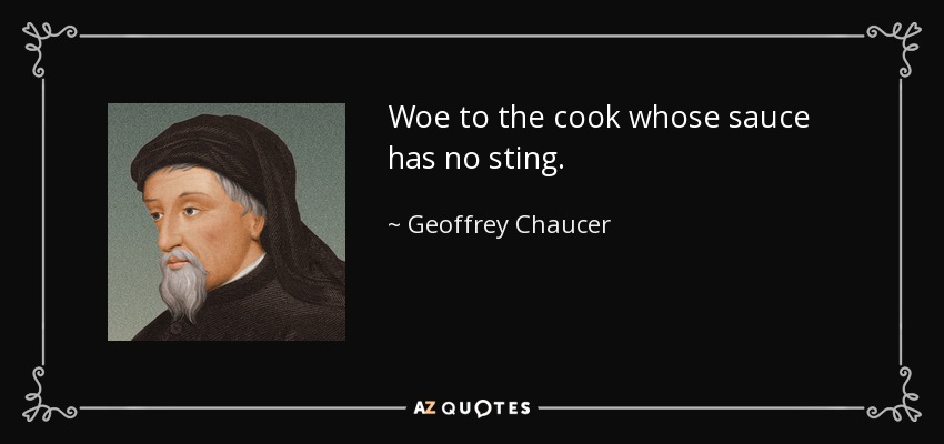 Woe to the cook whose sauce has no sting. - Geoffrey Chaucer