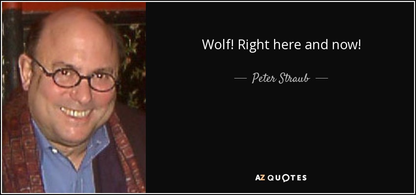 Wolf! Right here and now! - Peter Straub