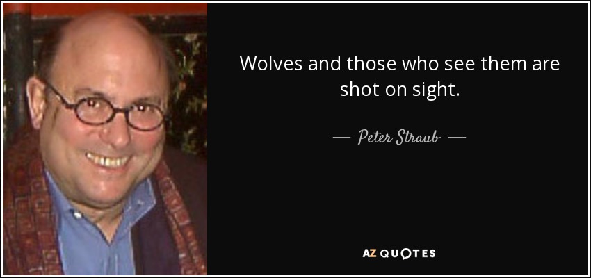 Wolves and those who see them are shot on sight. - Peter Straub