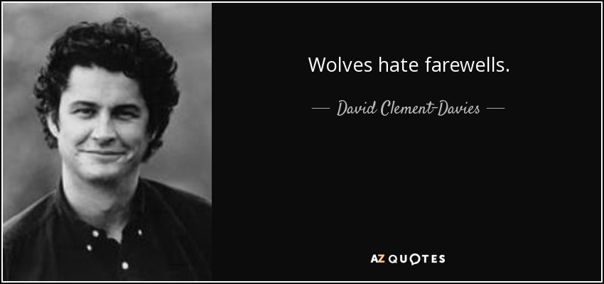 Wolves hate farewells. - David Clement-Davies