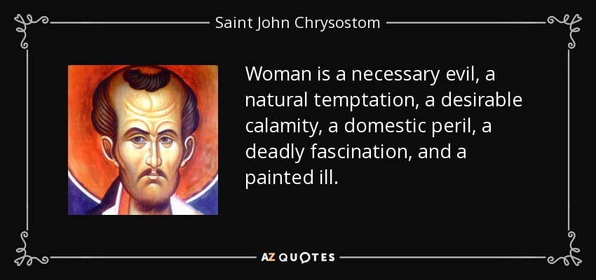 quote woman is a necessary evil a natural temptation a desirable calamity a domestic peril saint john chrysostom 122 80 85