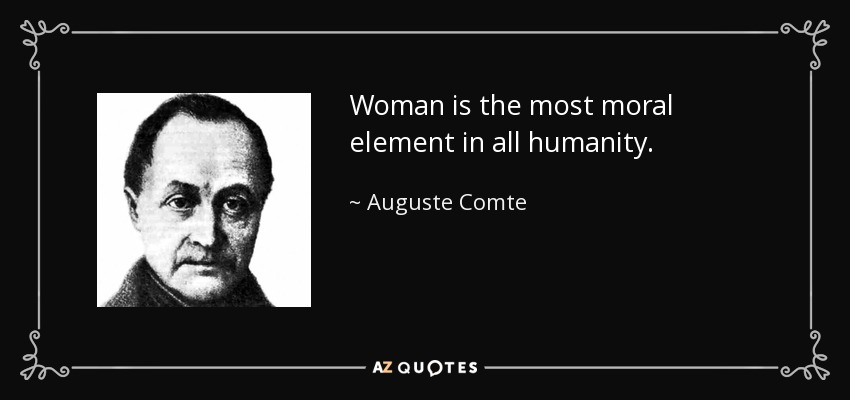 Woman is the most moral element in all humanity. - Auguste Comte