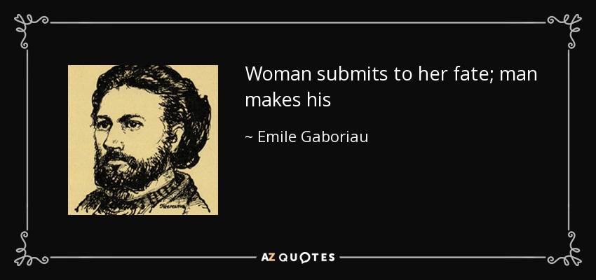 Woman submits to her fate; man makes his - Emile Gaboriau