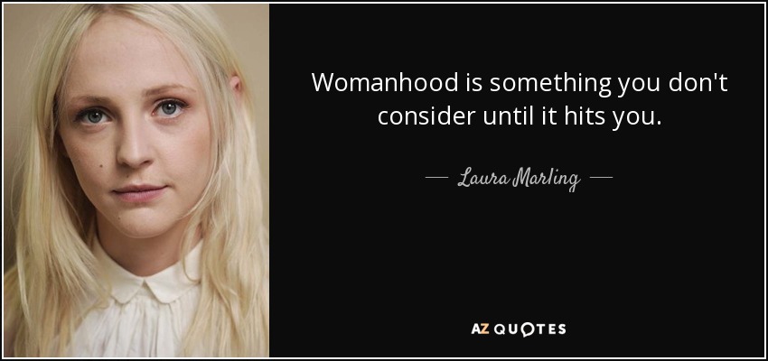Womanhood is something you don't consider until it hits you. - Laura Marling