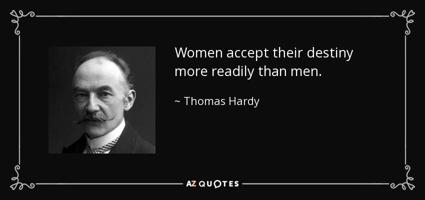 Women accept their destiny more readily than men. - Thomas Hardy