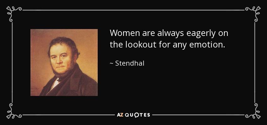 Women are always eagerly on the lookout for any emotion. - Stendhal