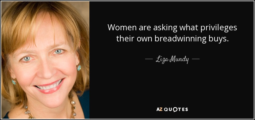 Women are asking what privileges their own breadwinning buys. - Liza Mundy