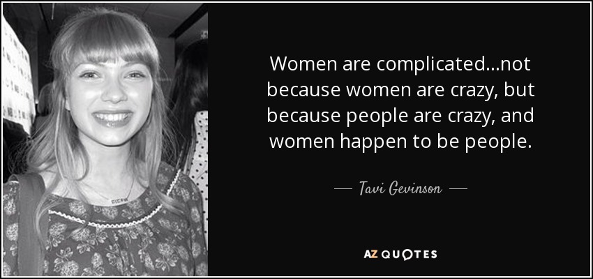 Women are complicated...not because women are crazy, but because people are crazy, and women happen to be people. - Tavi Gevinson