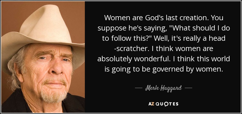 Women are God's last creation. You suppose he's saying, 