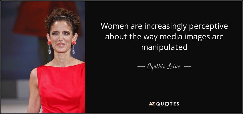Women are increasingly perceptive about the way media images are manipulated - Cynthia Leive