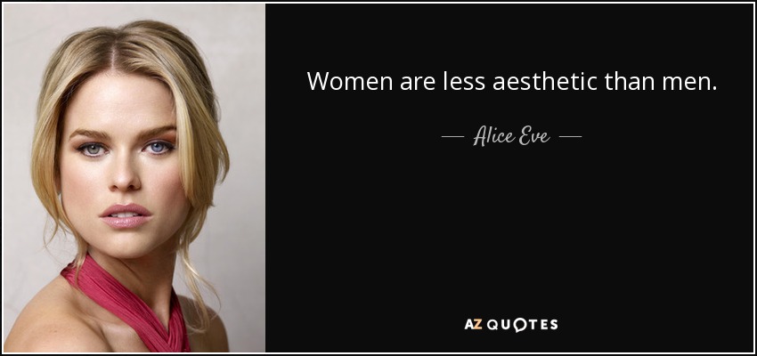 Women are less aesthetic than men. - Alice Eve