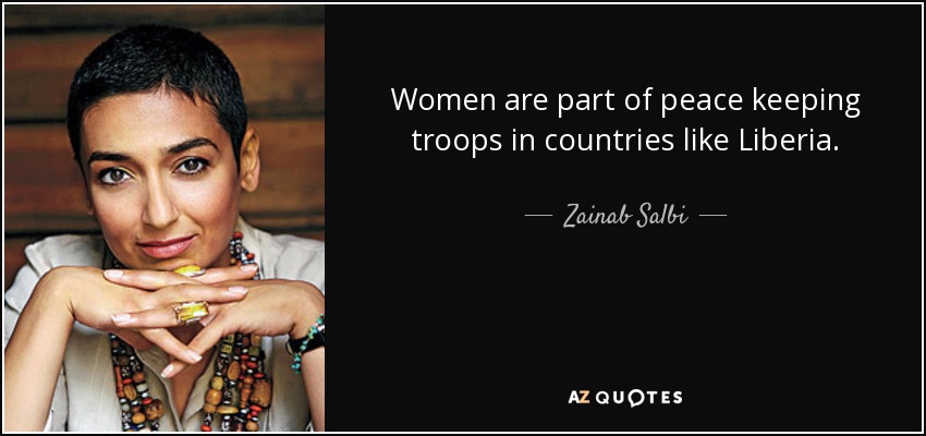 Women are part of peace keeping troops in countries like Liberia. - Zainab Salbi