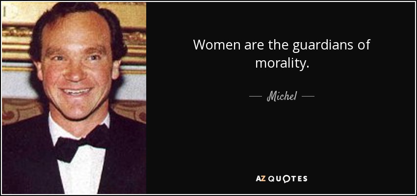 Women are the guardians of morality. - Michel, 14th Prince of Ligne