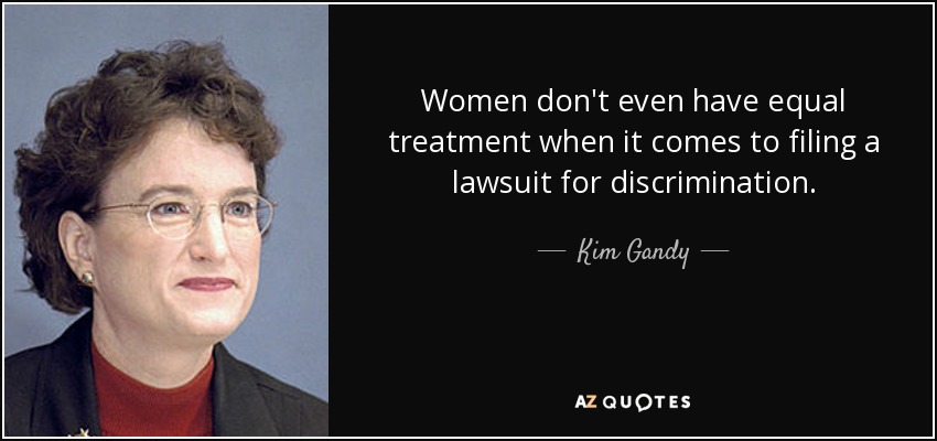 Women don't even have equal treatment when it comes to filing a lawsuit for discrimination. - Kim Gandy