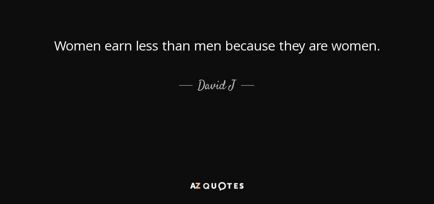 Women earn less than men because they are women. - David J