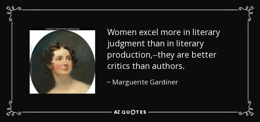 Women excel more in literary judgment than in literary production,--they are better critics than authors. - Marguerite Gardiner, Countess of Blessington