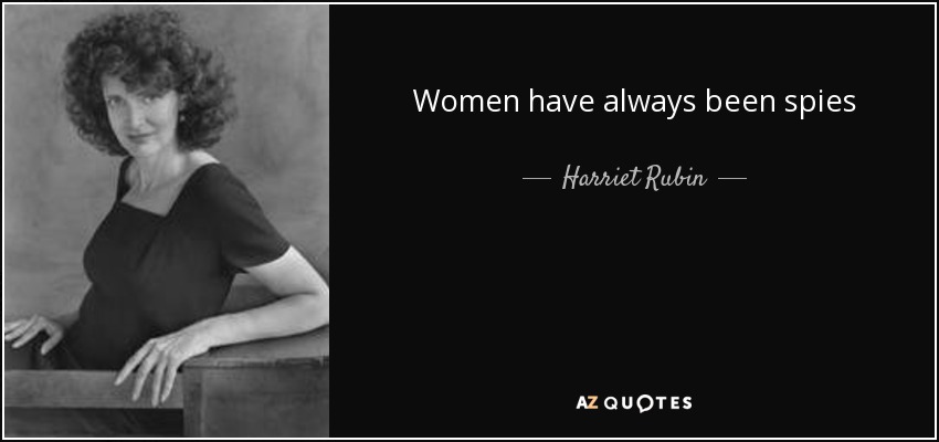 Women have always been spies - Harriet Rubin