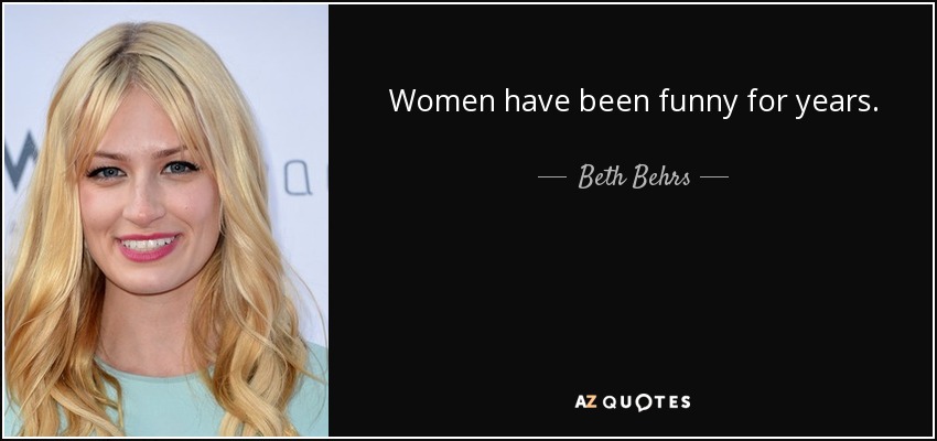 Women have been funny for years. - Beth Behrs
