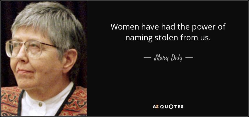 Women have had the power of naming stolen from us. - Mary Daly