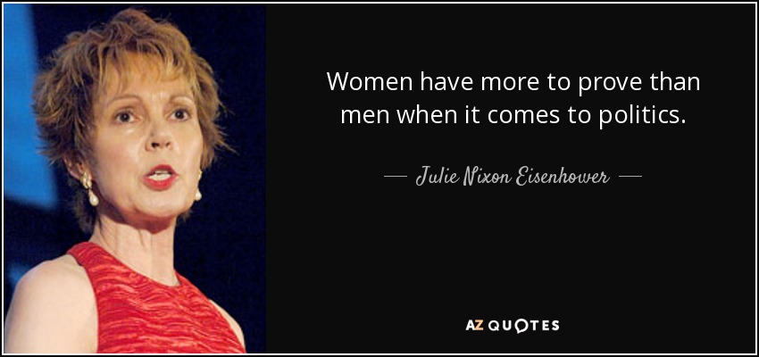 Women have more to prove than men when it comes to politics. - Julie Nixon Eisenhower