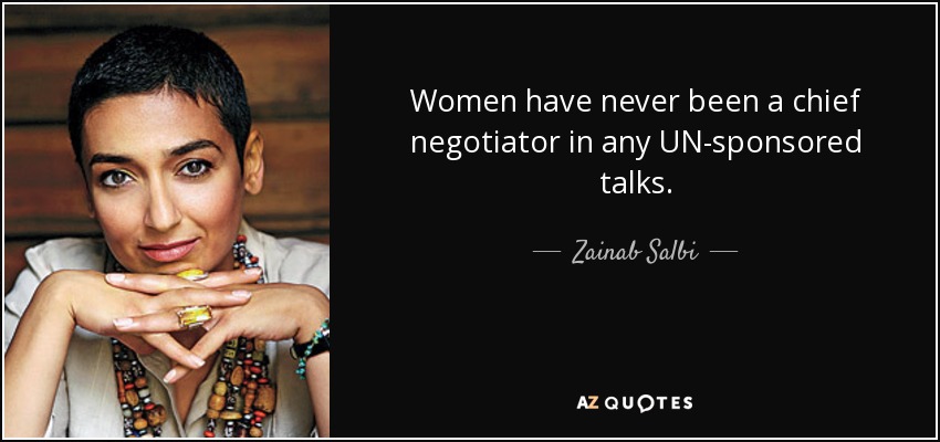 Women have never been a chief negotiator in any UN-sponsored talks. - Zainab Salbi