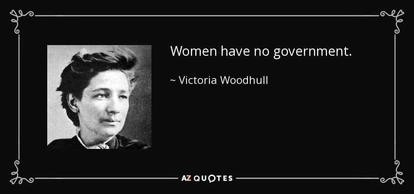 Women have no government. - Victoria Woodhull