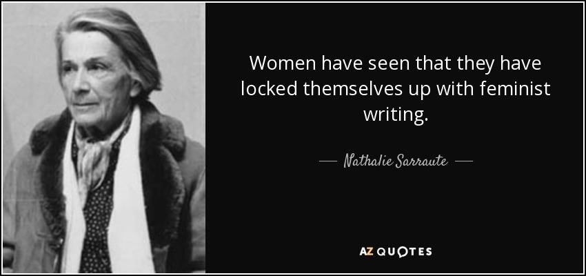 Women have seen that they have locked themselves up with feminist writing. - Nathalie Sarraute