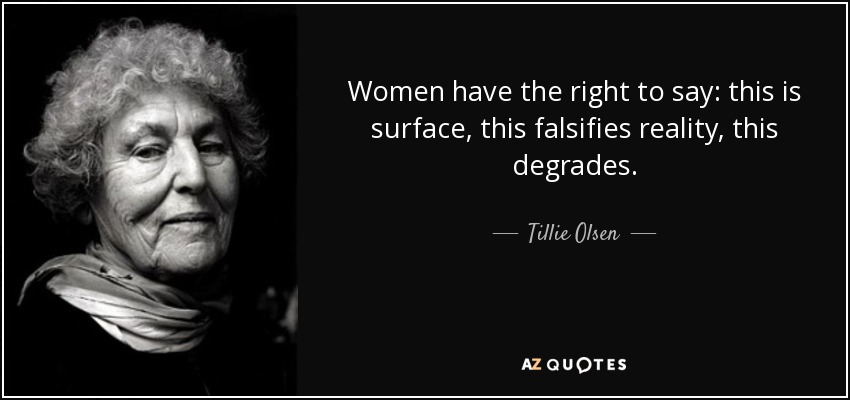 Women have the right to say: this is surface, this falsifies reality, this degrades. - Tillie Olsen