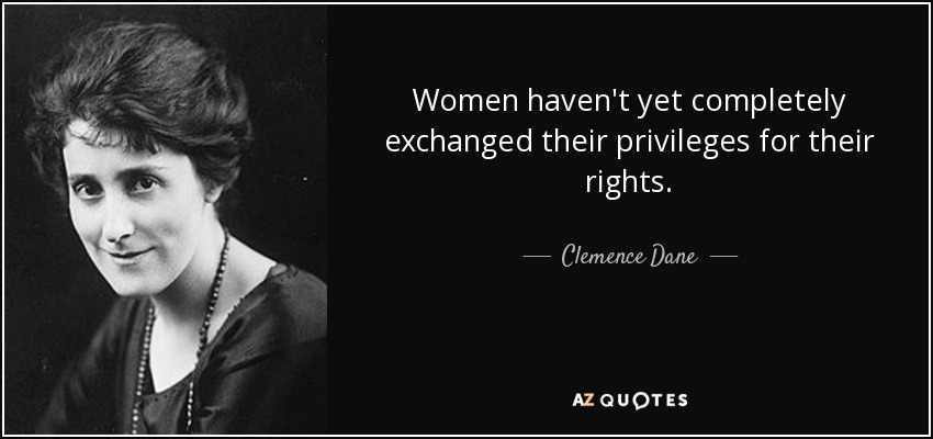 Women haven't yet completely exchanged their privileges for their rights. - Clemence Dane