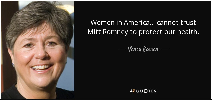 Women in America... cannot trust Mitt Romney to protect our health. - Nancy Keenan
