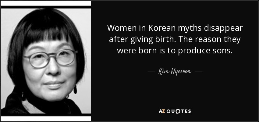 Women in Korean myths disappear after giving birth. The reason they were born is to produce sons. - Kim Hyesoon