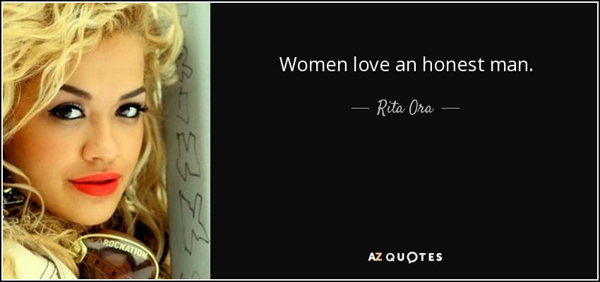 Women love an honest man. - Rita Ora