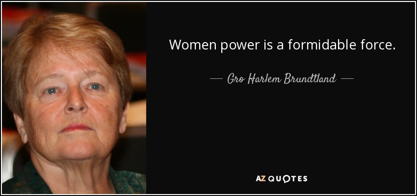 Women power is a formidable force. - Gro Harlem Brundtland