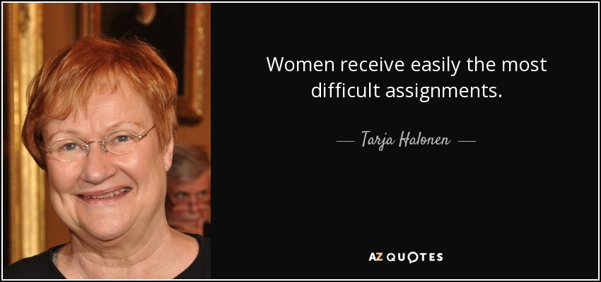 Women receive easily the most difficult assignments. - Tarja Halonen