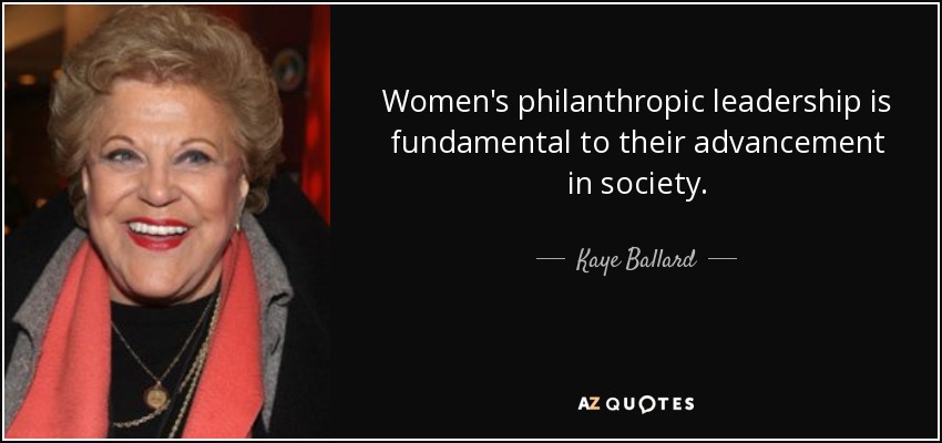 Women's philanthropic leadership is fundamental to their advancement in society. - Kaye Ballard