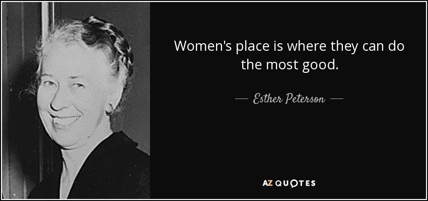 Women's place is where they can do the most good. - Esther Peterson