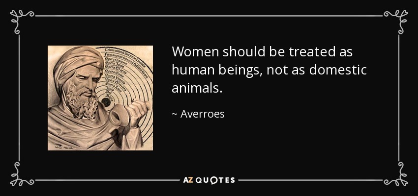 Women should be treated as human beings, not as domestic animals. - Averroes