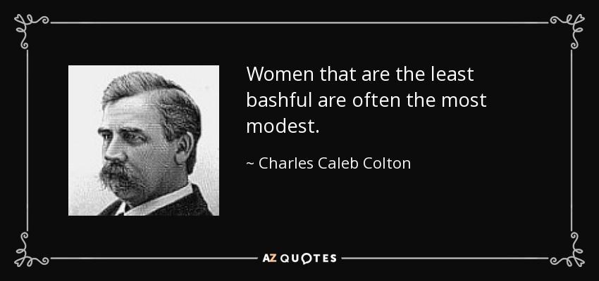 Women that are the least bashful are often the most modest. - Charles Caleb Colton