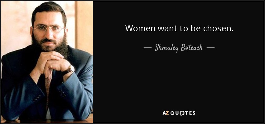 Women want to be chosen. - Shmuley Boteach