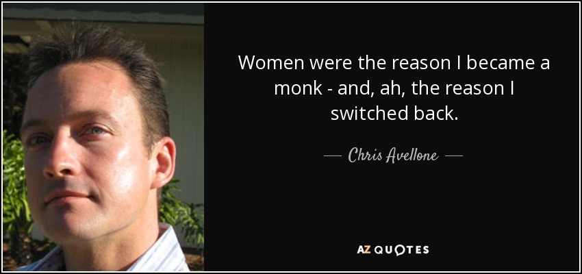 Women were the reason I became a monk - and, ah, the reason I switched back. - Chris Avellone