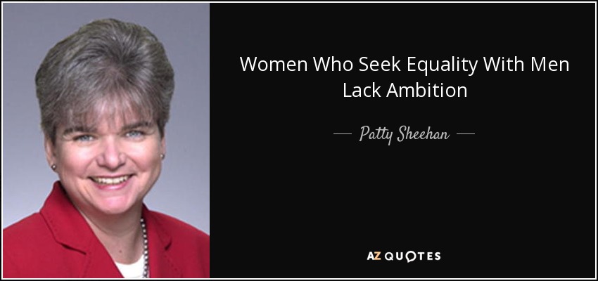 Women Who Seek Equality With Men Lack Ambition - Patty Sheehan
