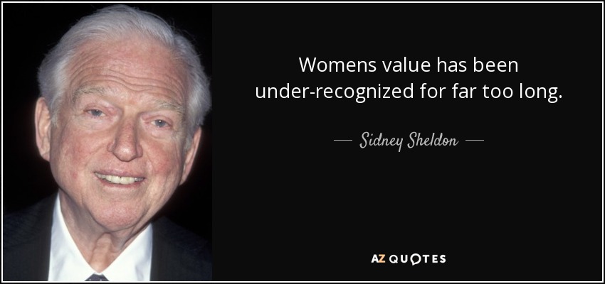 Womens value has been under-recognized for far too long. - Sidney Sheldon